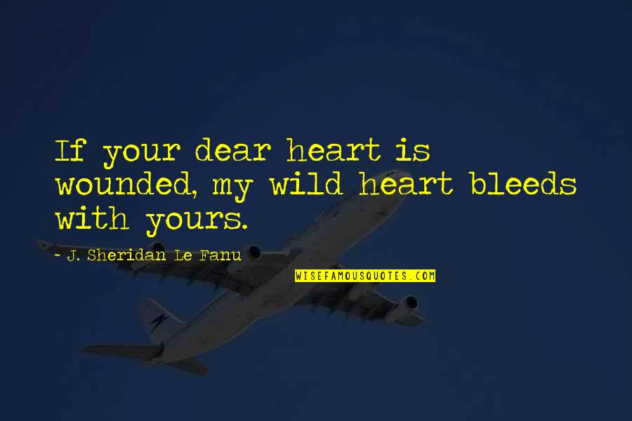 Heart Wounded Quotes By J. Sheridan Le Fanu: If your dear heart is wounded, my wild