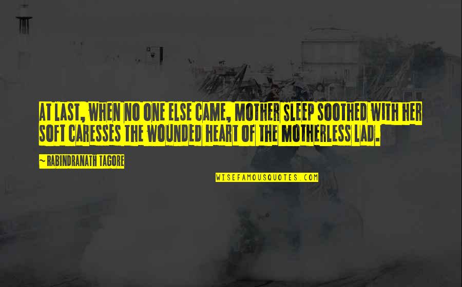 Heart Wounded Quotes By Rabindranath Tagore: At last, when no one else came, Mother