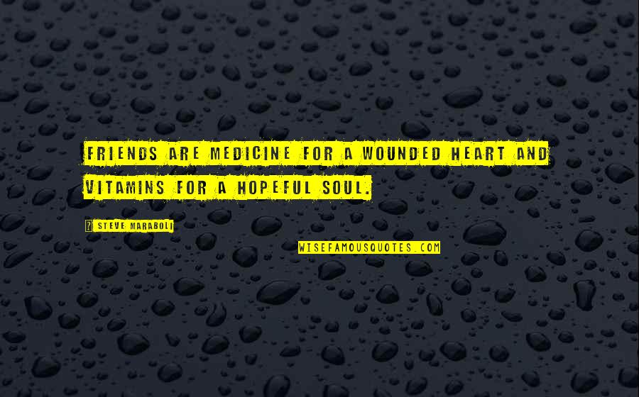 Heart Wounded Quotes By Steve Maraboli: Friends are medicine for a wounded heart and