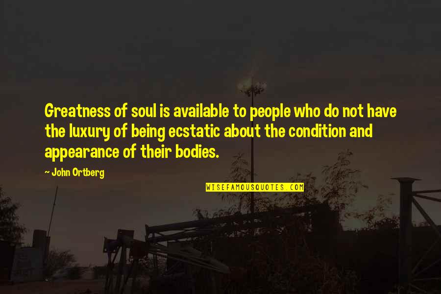 Heart Wrenching Book Quotes By John Ortberg: Greatness of soul is available to people who