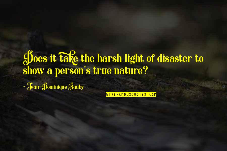 Heart Wrenching Quotes By Jean-Dominique Bauby: Does it take the harsh light of disaster