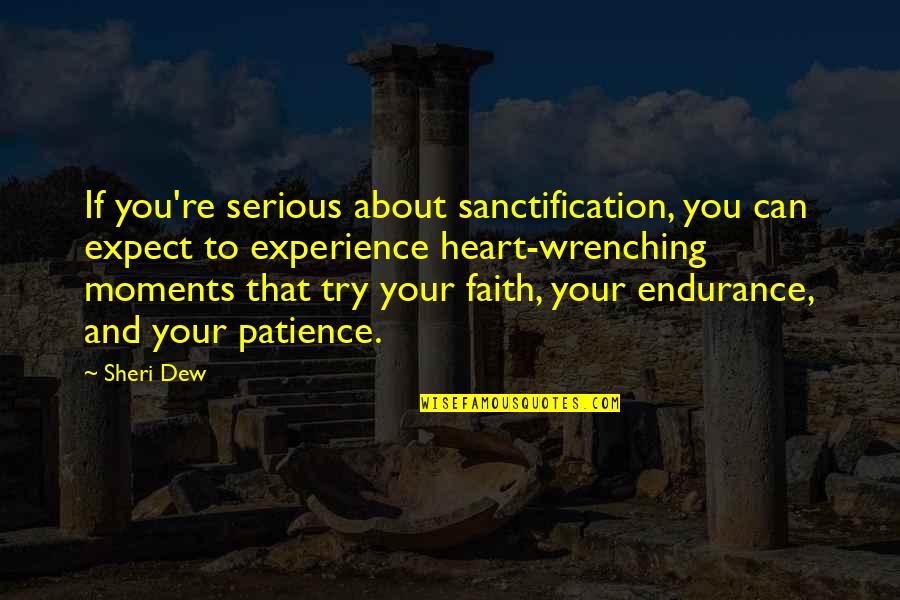 Heart Wrenching Quotes By Sheri Dew: If you're serious about sanctification, you can expect