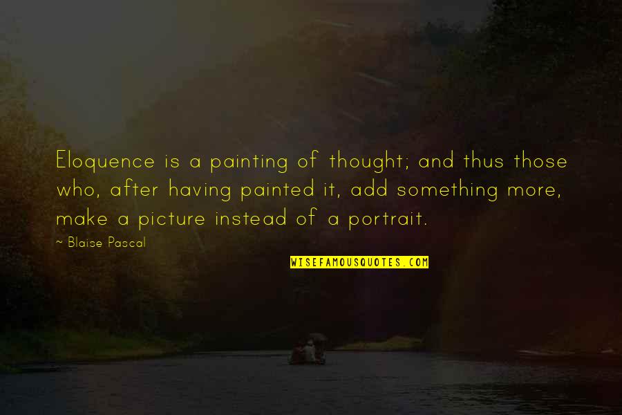 Heart Wrenching Synonyms Quotes By Blaise Pascal: Eloquence is a painting of thought; and thus