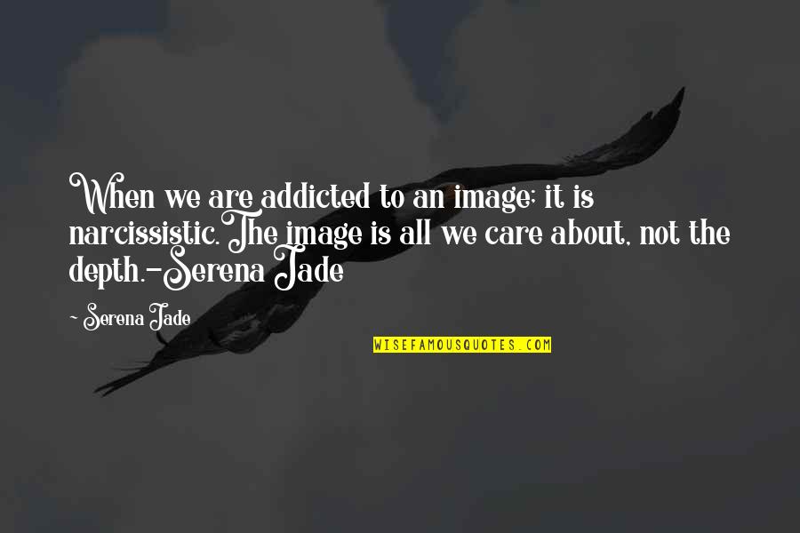 Heart Wrenching Synonyms Quotes By Serena Jade: When we are addicted to an image; it