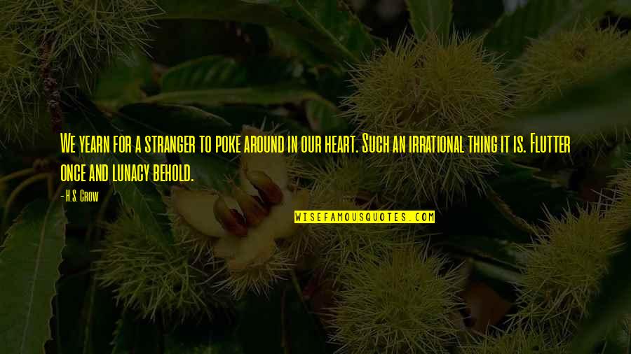 Heart Yearn Quotes By H.S. Crow: We yearn for a stranger to poke around Heart Yearn Quotes By H.S. Crow: We yearn for a stranger to poke around