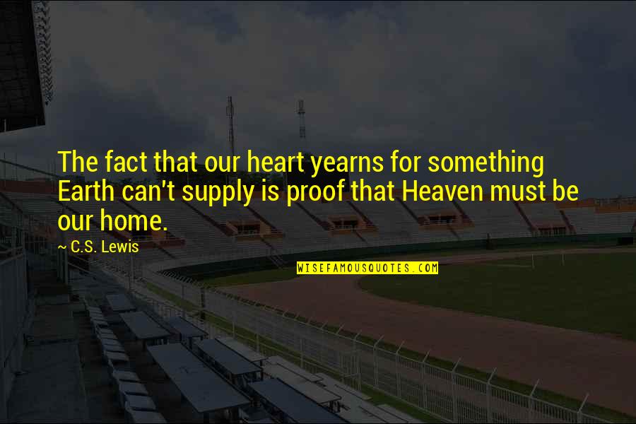 Heart Yearns Quotes By C.S. Lewis: The fact that our heart yearns for something