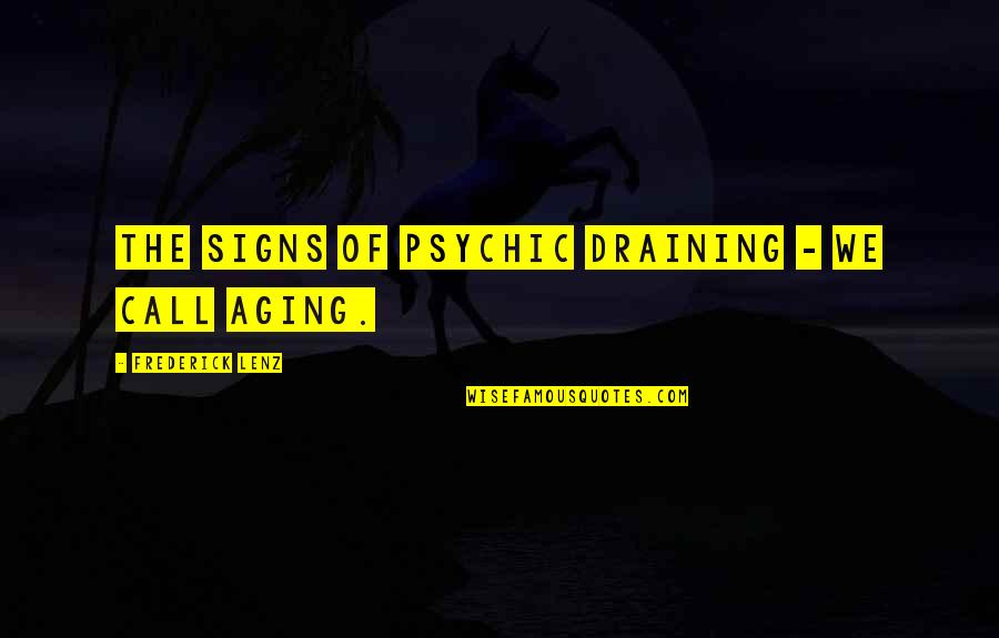 Heart Yearns Quotes By Frederick Lenz: The signs of psychic draining - we call