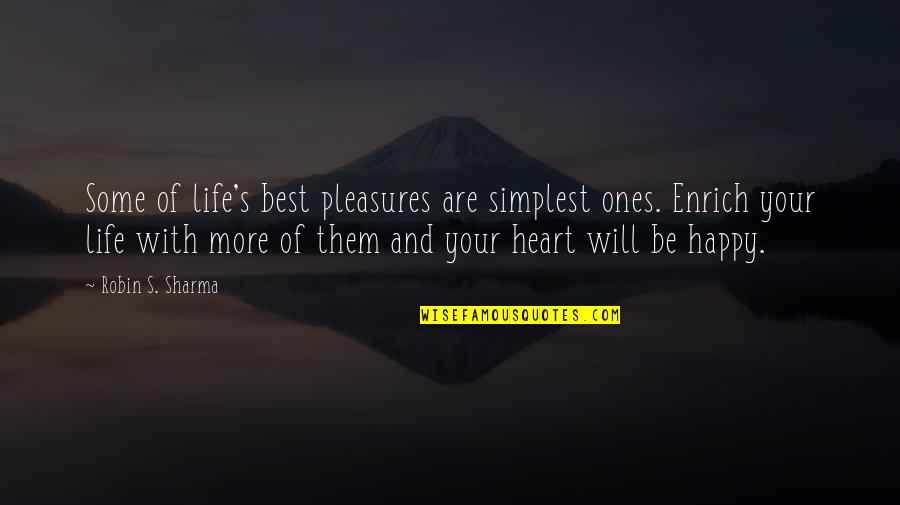Heart Your Best Quotes By Robin S. Sharma: Some of life's best pleasures are simplest ones. Heart Your Best Quotes By Robin S. Sharma: Some of life's best pleasures are simplest ones.