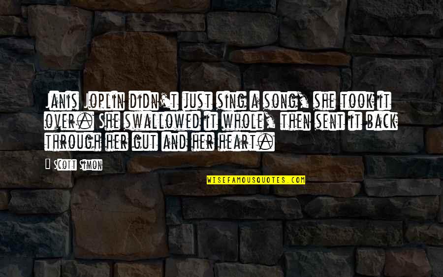Heart Your Guts Quotes By Scott Simon: Janis Joplin didn't just sing a song, she Heart Your Guts Quotes By Scott Simon: Janis Joplin didn't just sing a song, she