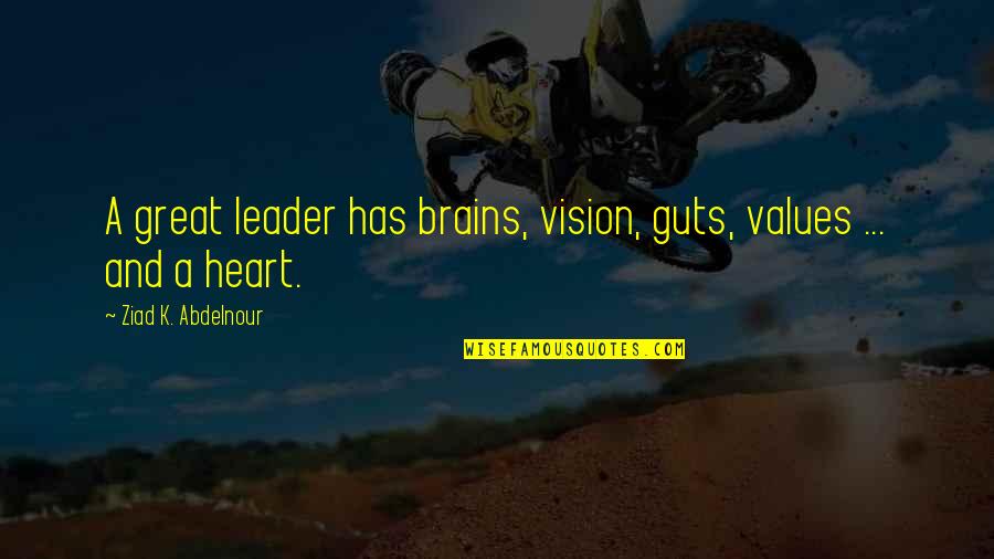 Heart Your Guts Quotes By Ziad K. Abdelnour: A great leader has brains, vision, guts, values Heart Your Guts Quotes By Ziad K. Abdelnour: A great leader has brains, vision, guts, values