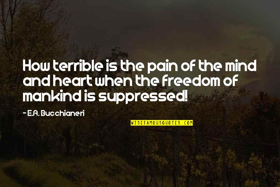 Heartache And Depression Quotes By E.A. Bucchianeri: How terrible is the pain of the mind