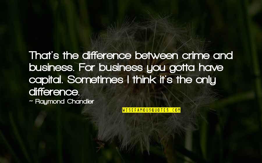 Heartache And Depression Quotes By Raymond Chandler: That's the difference between crime and business. For