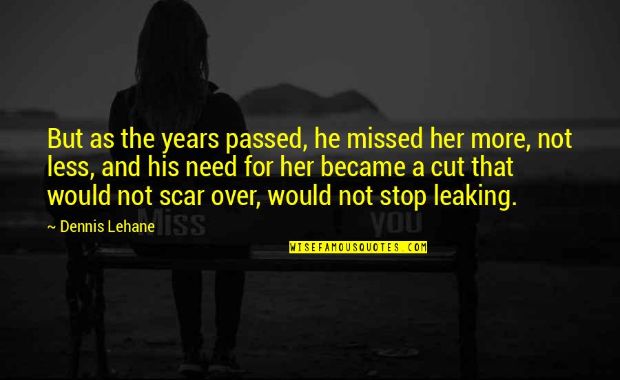 Heartache And Loss Quotes By Dennis Lehane: But as the years passed, he missed her