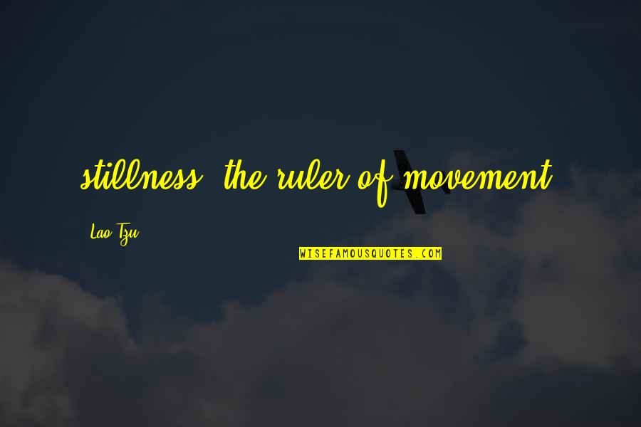 Heartache And Loss Quotes By Lao-Tzu: stillness, the ruler of movement.
