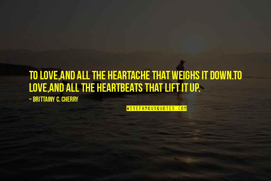 Heartache And Love Quotes By Brittainy C. Cherry: To love,and all the heartache that weighs it