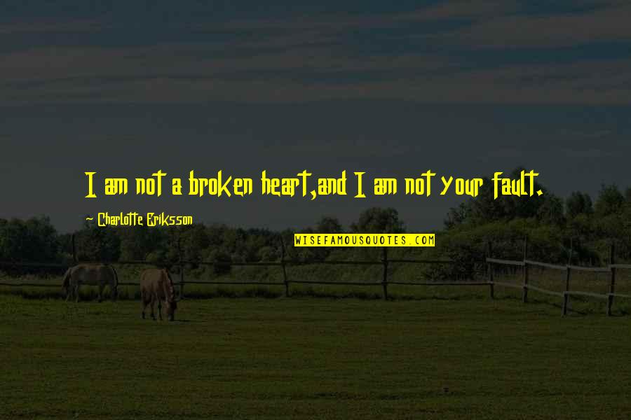 Heartache And Love Quotes By Charlotte Eriksson: I am not a broken heart,and I am