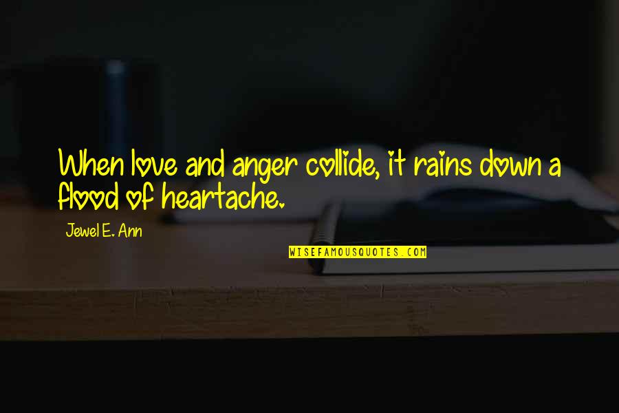 Heartache And Love Quotes By Jewel E. Ann: When love and anger collide, it rains down