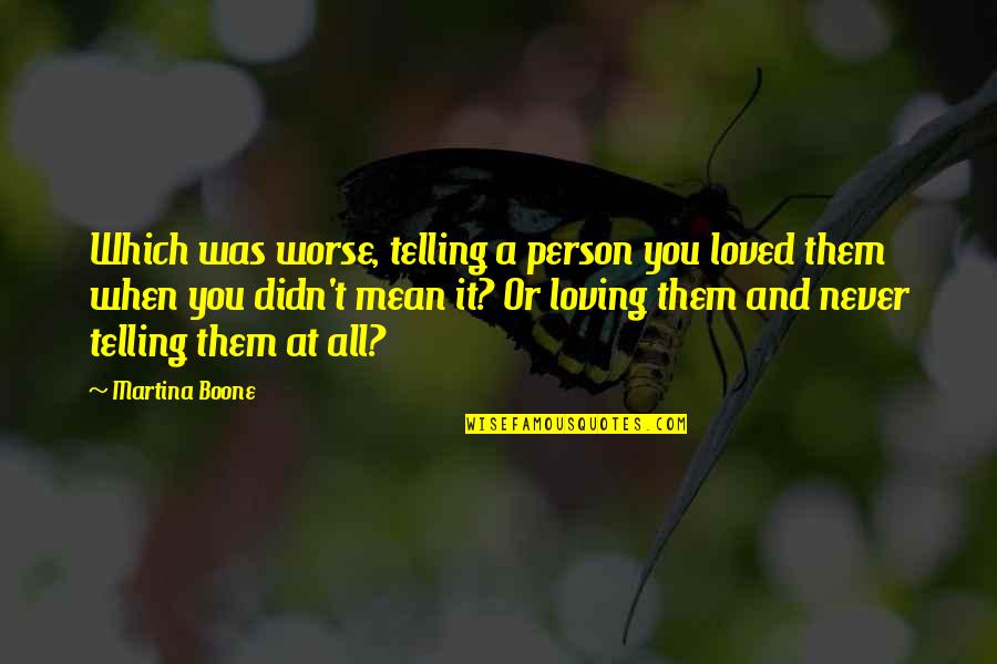 Heartache And Love Quotes By Martina Boone: Which was worse, telling a person you loved