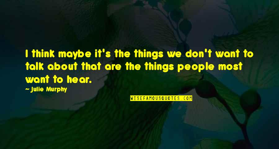 Heartache Quotations Quotes By Julie Murphy: I think maybe it's the things we don't