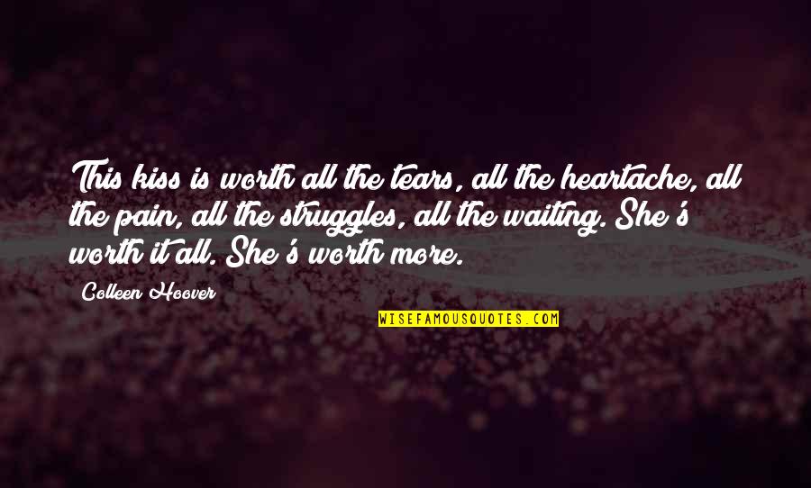 Heartache Quotes By Colleen Hoover: This kiss is worth all the tears, all