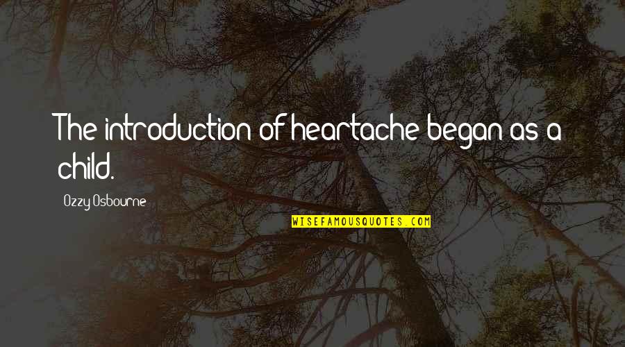 Heartache Quotes By Ozzy Osbourne: The introduction of heartache began as a child.