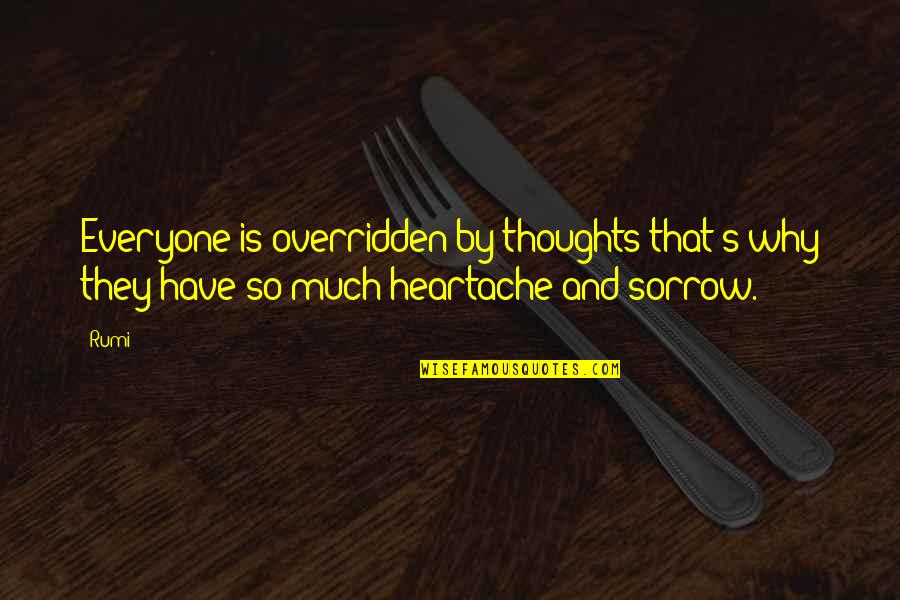 Heartache Quotes By Rumi: Everyone is overridden by thoughts;that's why they have