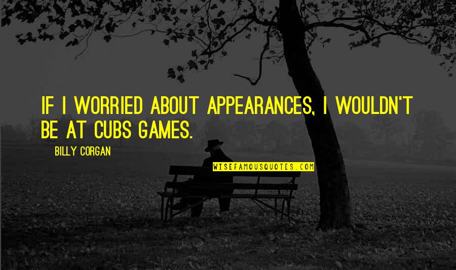 Heartache Tumblr Quotes By Billy Corgan: If I worried about appearances, I wouldn't be