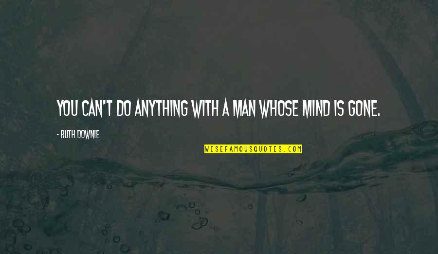 Heartaches And Pain Quotes By Ruth Downie: You can't do anything with a man whose