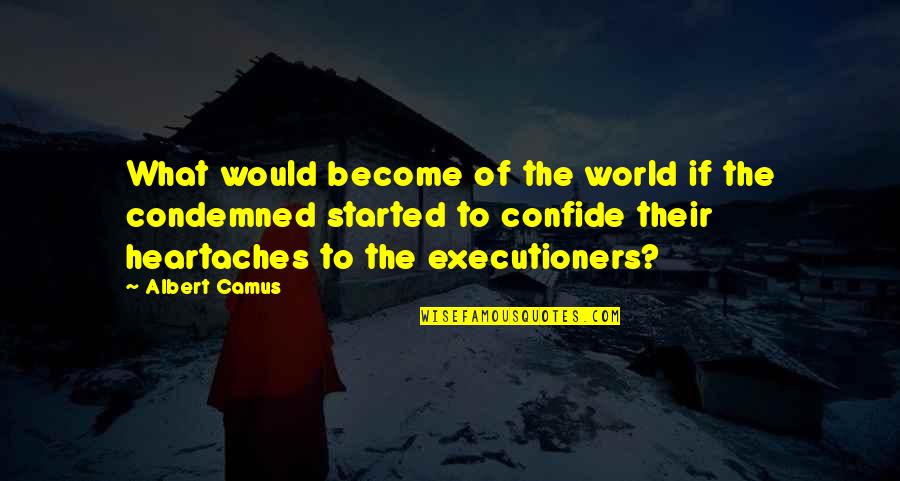 Heartaches Quotes By Albert Camus: What would become of the world if the