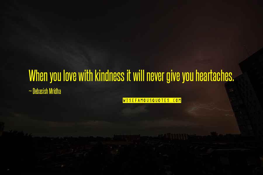 Heartaches Quotes By Debasish Mridha: When you love with kindness it will never