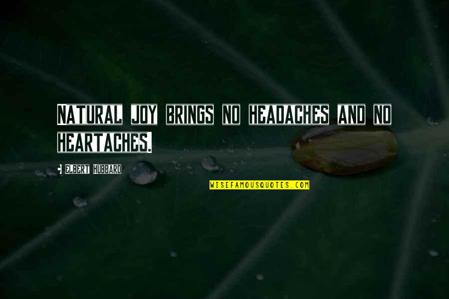 Heartaches Quotes By Elbert Hubbard: Natural joy brings no headaches and no heartaches.