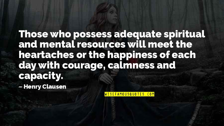 Heartaches Quotes By Henry Clausen: Those who possess adequate spiritual and mental resources