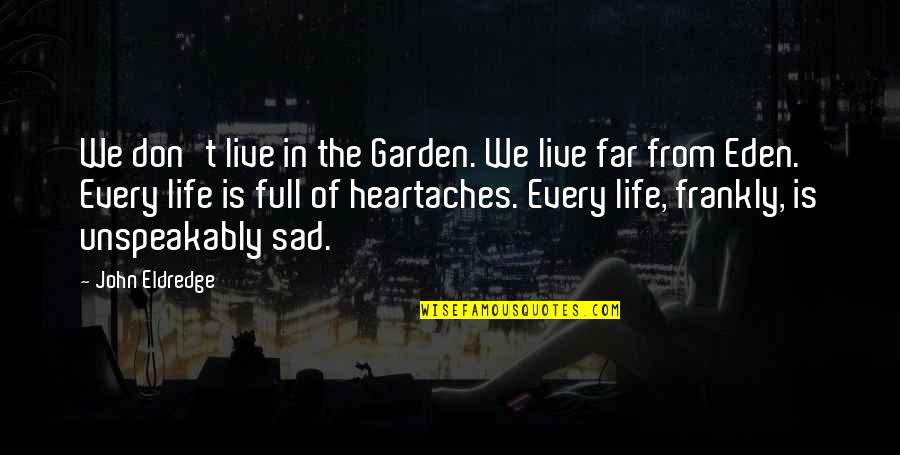 Heartaches Quotes By John Eldredge: We don't live in the Garden. We live