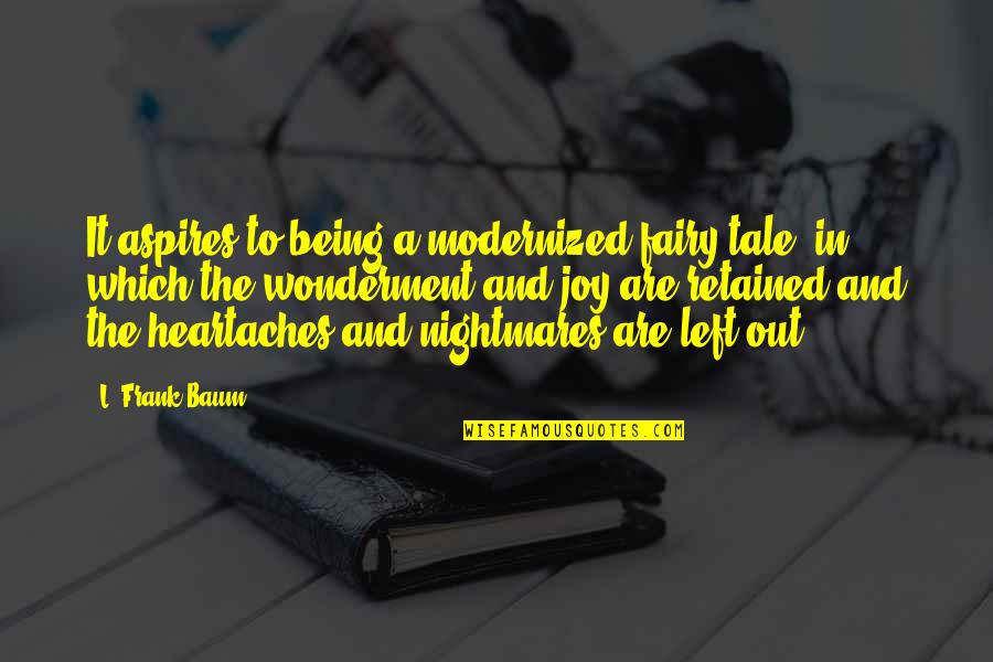 Heartaches Quotes By L. Frank Baum: It aspires to being a modernized fairy tale,