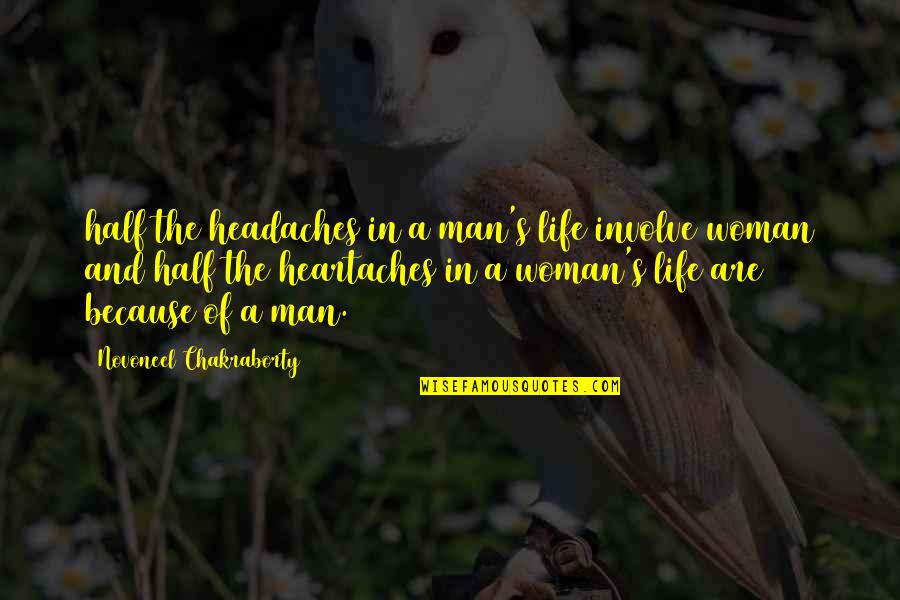 Heartaches Quotes By Novoneel Chakraborty: half the headaches in a man's life involve