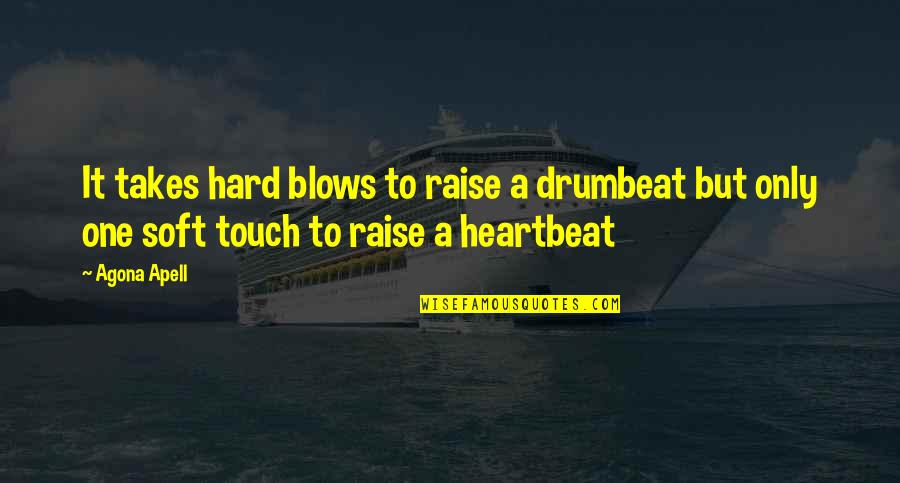 Heartbeat And Love Quotes By Agona Apell: It takes hard blows to raise a drumbeat