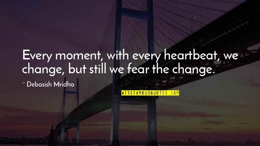 Heartbeat And Love Quotes By Debasish Mridha: Every moment, with every heartbeat, we change, but