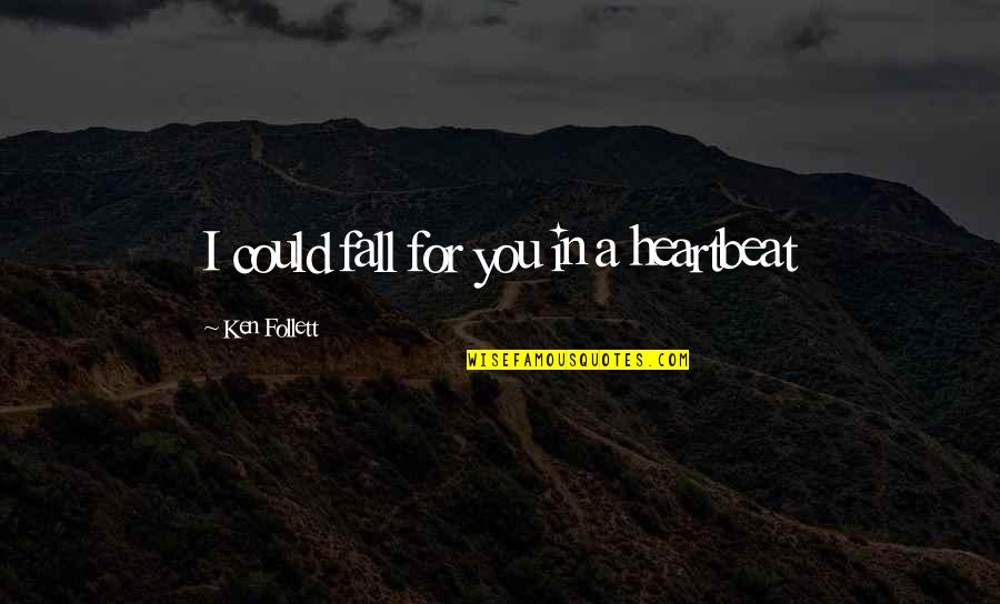 Heartbeat And Love Quotes By Ken Follett: I could fall for you in a heartbeat