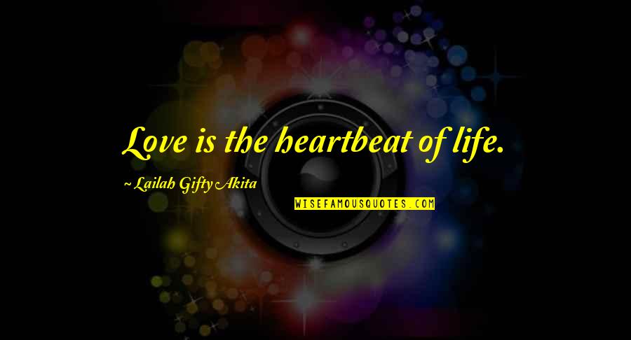 Heartbeat And Love Quotes By Lailah Gifty Akita: Love is the heartbeat of life.