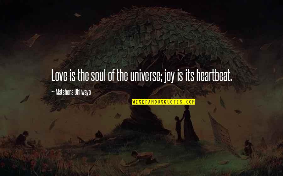 Heartbeat And Love Quotes By Matshona Dhliwayo: Love is the soul of the universe; joy