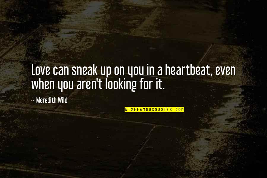 Heartbeat And Love Quotes By Meredith Wild: Love can sneak up on you in a