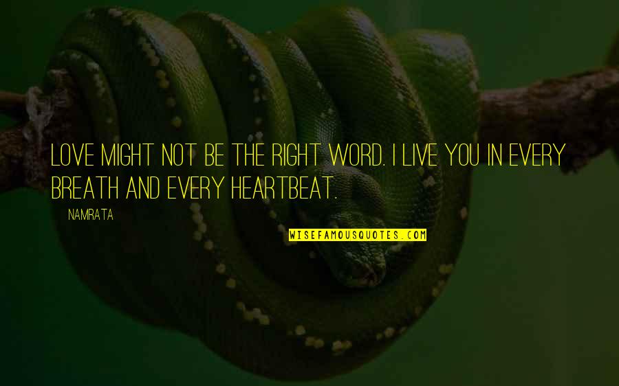 Heartbeat And Love Quotes By Namrata: Love might not be the right word. I