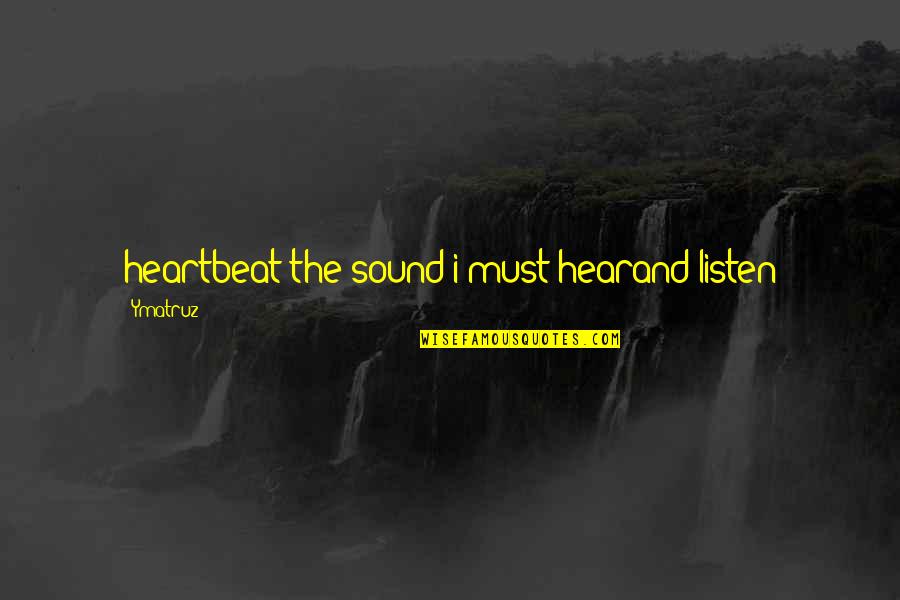 Heartbeat And Love Quotes By Ymatruz: heartbeat the sound i must hearand listen