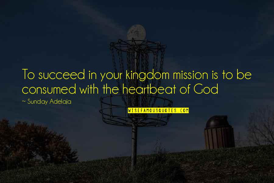 Heartbeat Of God Quotes By Sunday Adelaja: To succeed in your kingdom mission is to