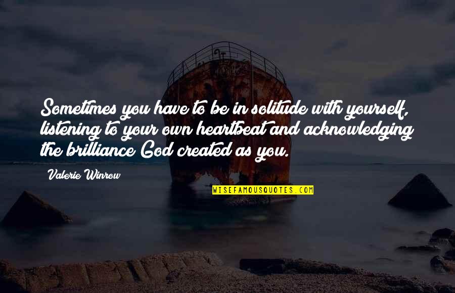 Heartbeat Of God Quotes By Valerie Winrow: Sometimes you have to be in solitude with