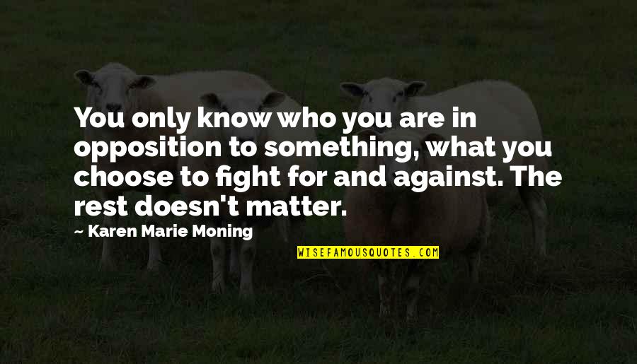 Heartbeat Pic Quotes By Karen Marie Moning: You only know who you are in opposition