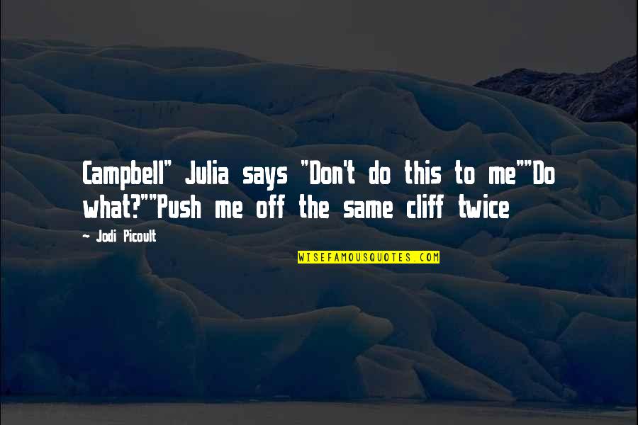 Heartbreak And Betrayal Quotes By Jodi Picoult: Campbell" Julia says "Don't do this to me""Do