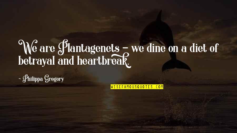 Heartbreak And Betrayal Quotes By Philippa Gregory: We are Plantagenets - we dine on a