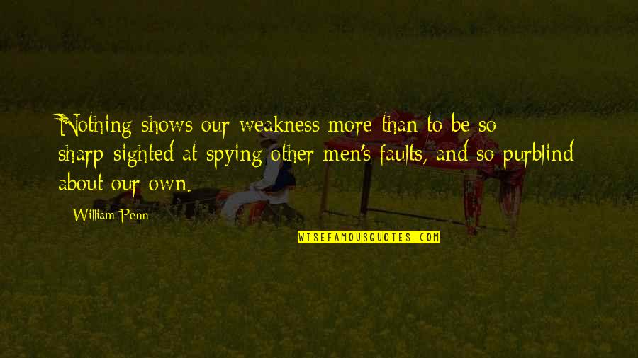 Heartbreak And Death Quotes By William Penn: Nothing shows our weakness more than to be