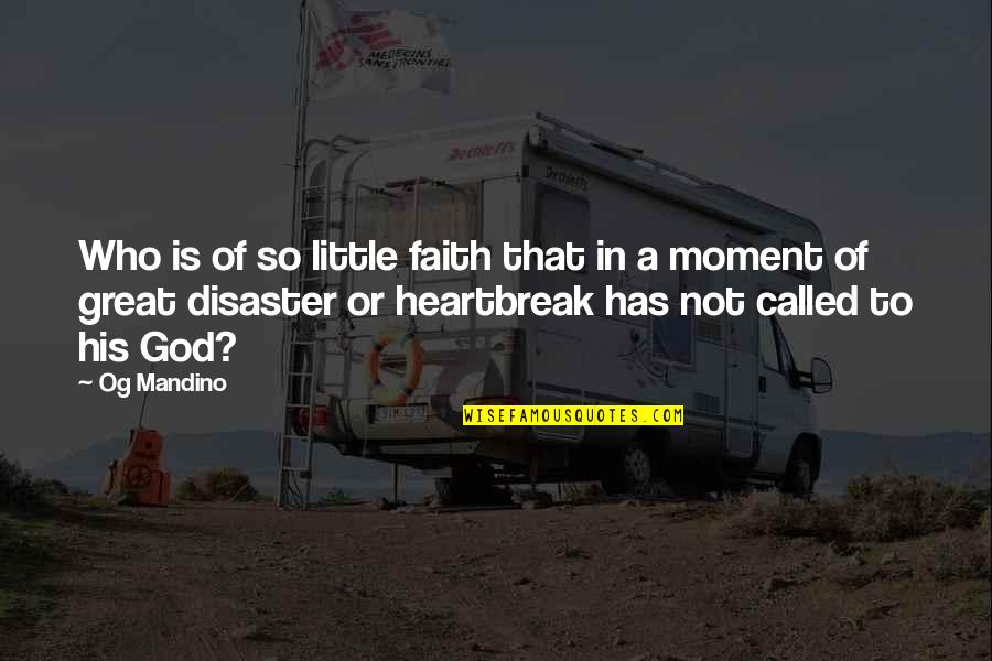 Heartbreak And God Quotes By Og Mandino: Who is of so little faith that in Heartbreak And God Quotes By Og Mandino: Who is of so little faith that in